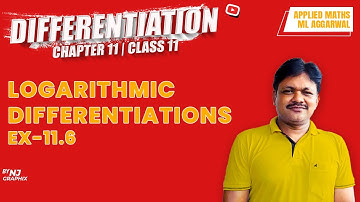 LOGARITHMIC DIFFERENTIATIONS Ex-11.6 || Lecture- 7 | Differentiation Ch-11 | Class- 11 Applied Maths