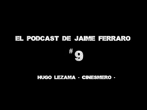 Hugo Lezama - Cinesmero - El Podcast de Jaime Ferraro