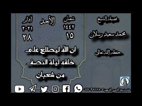 ان الله ليطلع على خلقه ليلة النصف من شعبان فضيلة الشيخ محمد سعيد رسلان حفظه الله تعالى