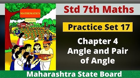 Practice set 17 | Lesson 4 Angle and Pair of Angle | Class 7th Maths | Maharashtra State Board