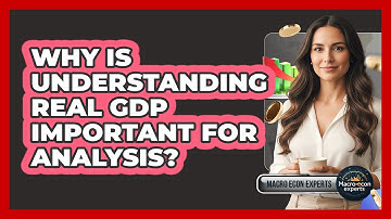 Why Is Understanding Real GDP Important For Analysis?