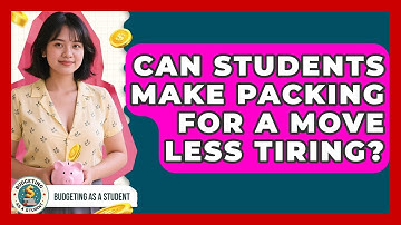 Can Students Make Packing For A Move Less Tiring? - Budgeting as a Student