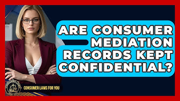 Are Consumer Mediation Records Kept Confidential? - Consumer Laws For You