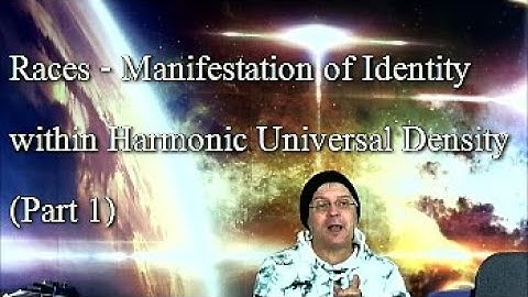 Races: Manifestation of Identity within Harmonic Universal Density (Part 1)