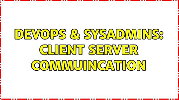 DevOps & SysAdmins: Client server commuincation (2 Solutions!!)