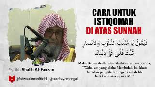 Cara Untuk Istiqomah Diatas Sunnah - Syaikh Shalih Al-Fauzan