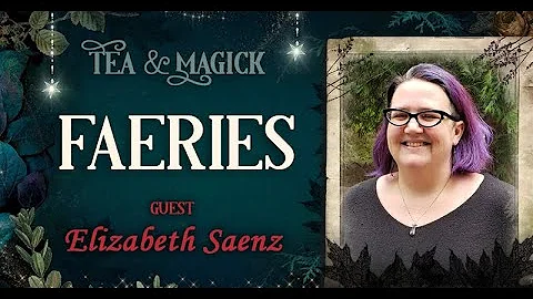 Tea & Magick Ep 5  Faeries  with Elizabeth Saenz