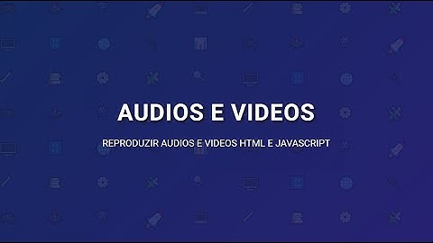 Reproduzir Áudios e Vídeos - Autoplay -  HTML e JAVASCRIPT