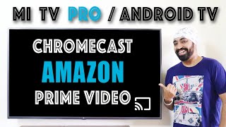 Watch Amazon Prime Videos on all Mi TV PRO & Android TVs with built-in Chromecast
