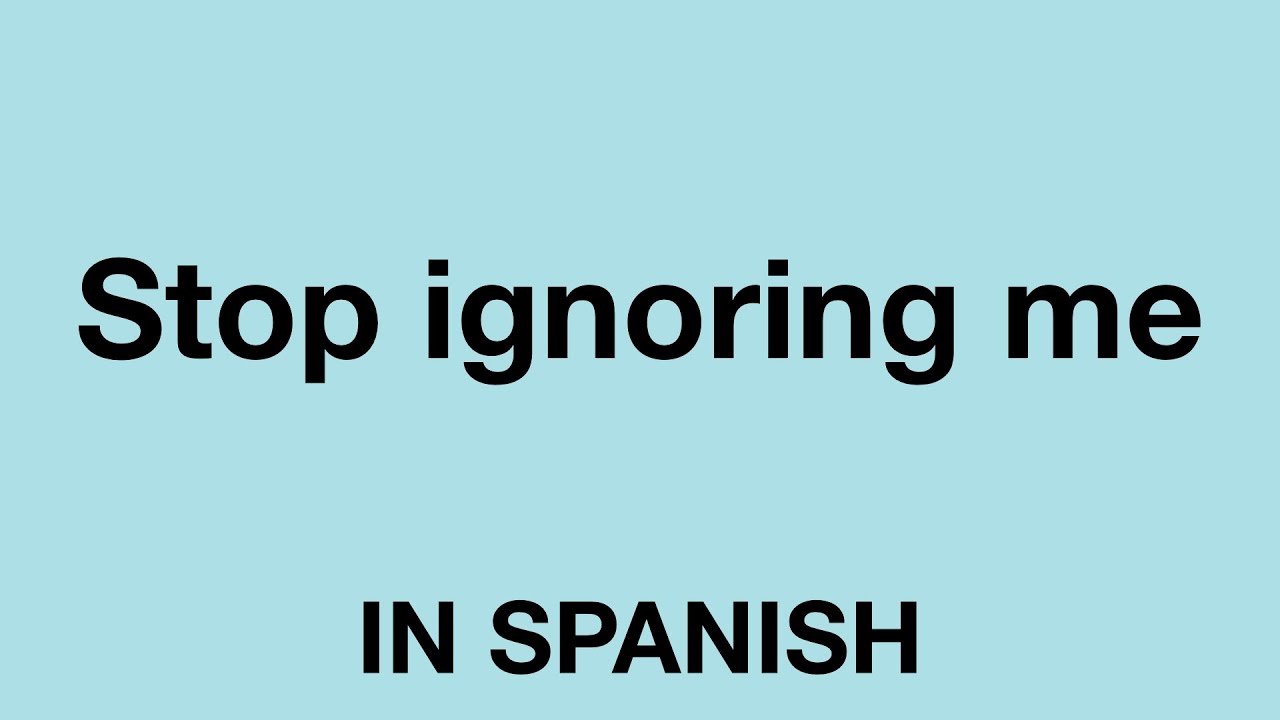 How To Say Stop Ignoring Me In Spanish YouTube