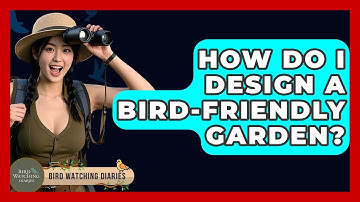 How Do I Design A Bird-friendly Garden? - Bird Watching Diaries
