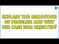 Explain the behaviour of problem and why use case was rejected?