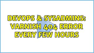 DevOps & SysAdmins: Varnish 404 error every few hours