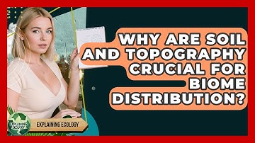 Why Are Soil And Topography Crucial For Biome Distribution? - Explaining Ecology