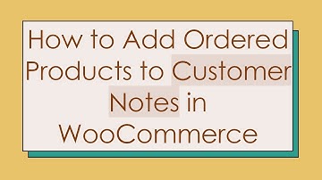 How to Add Ordered Products to Customer Notes in WooCommerce