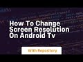 How to change screen resolution on android tv