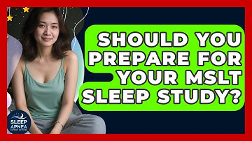 Should You Prepare For Your MSLT Sleep Study? - Sleep Apnea Support Network
