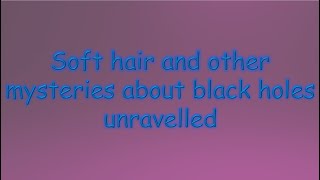 Soft hair and mysteries around blackholes unraveled. screenshot 4