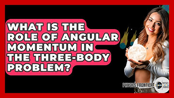 What Is The Role Of Angular Momentum In The Three-Body Problem? - Physics Frontier