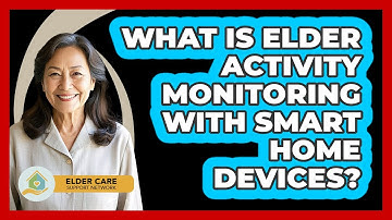 What Is Elder Activity Monitoring With Smart Home Devices? - Elder Care Support Network
