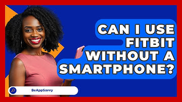 Can I Use Fitbit Without A Smartphone? - Be App Savvy
