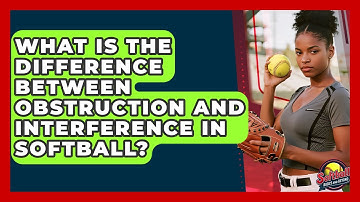 What Is The Difference Between Obstruction And Interference In Softball?