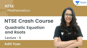 Quadratic Equation and Roots | L5 | NTSE Crash Course | JEE Math Rankers | Aditi Vyas