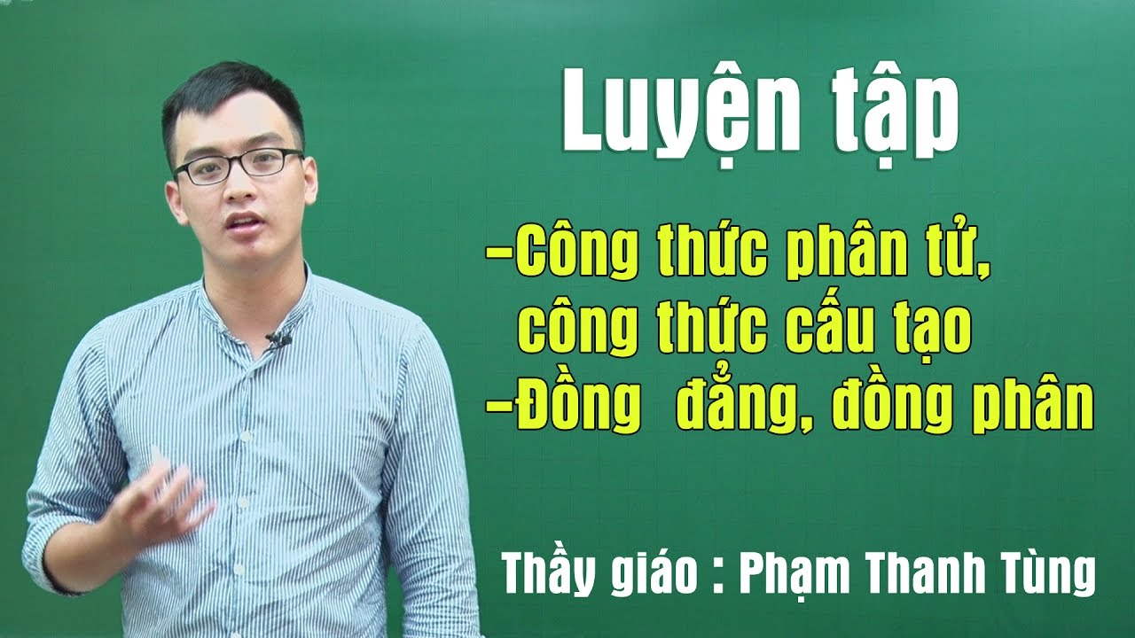 Luyện tập Công thức phân tử- CTCT. Đồng đẳng- đồng phân - Thầy giáo Phạm Thanh Tùng