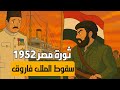 ثورة مصر 1952 سقوط فاروق اخر ملوك مصر 