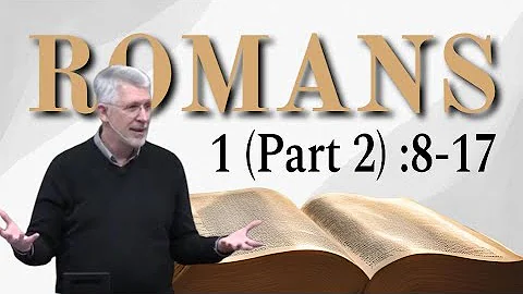 Romans 1 (Part 2) :8-17 I Am Not Ashamed