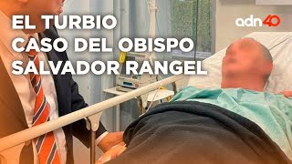 El turbio caso del Obispo Salvador Rangel, nadie sabe qué pasó y el continúa hospitalizado