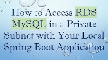 How to Access RDS MySQL in a Private Subnet with Your Local Spring Boot Application