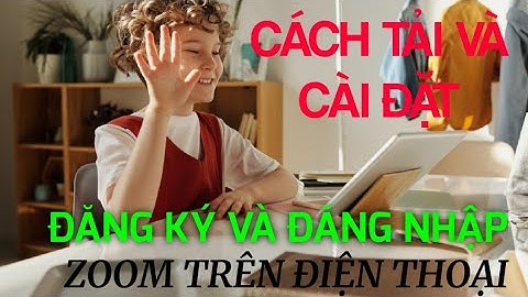 Cách tải, cài đặt, đăng ký, đăng nhập zoom trên điện thoại