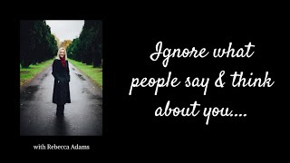 Ignore what people think and say about you