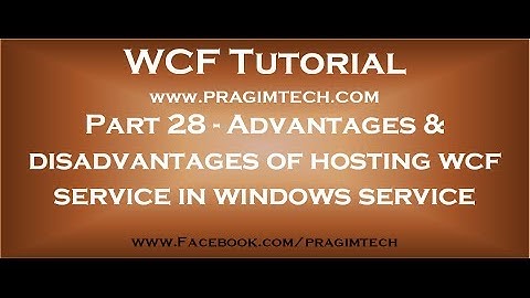 Part 28   Advantages and disadvantages of hosting a wcf service in a windows service