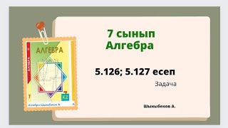 картинка: алгебра 7 сынып 5.126; 5.127 есеп. Шыныбеков 7 класс