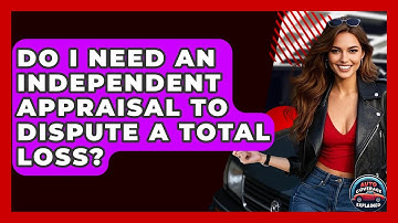 Do I Need An Independent Appraisal To Dispute A Total Loss? - Auto Coverage Explained