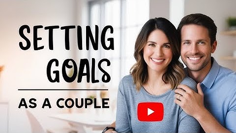 Creating a Shared Vision: Setting Goals as a Couple