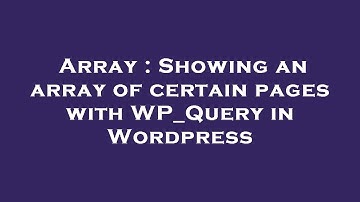 Array : Showing an array of certain pages with WP_Query in Wordpress