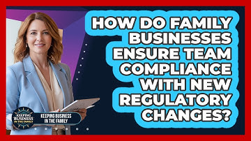 How Do Family Businesses Ensure Team Compliance With New Regulatory Changes?