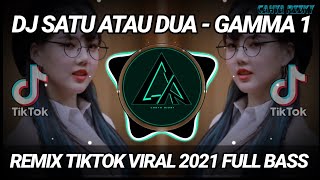 DJ SATU ATAU DUA - GAMMA 1 REMIX TIKTOK VIRAL 2021 FULL BASS | DJ INI YANG KALIAN CARI