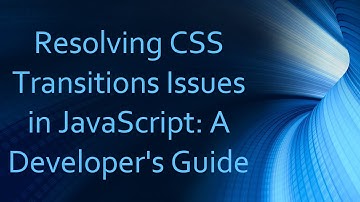 Resolving CSS Transitions Issues in JavaScript: A Developer