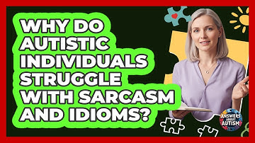 Why Do Autistic Individuals Struggle With Sarcasm And Idioms? - Answers About Autism