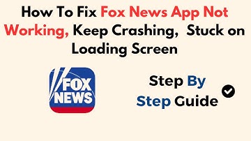 How To Fix Fox News App Not Working, Keep Crashing,  Stuck on Loading Screen