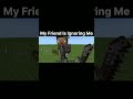 My Friend Is Ignoring Me #shorts #minecraft
