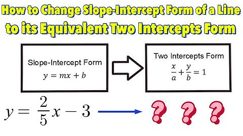 How to Change Slope-Intercept Form of a Line to its Equivalent Two Intercepts Form