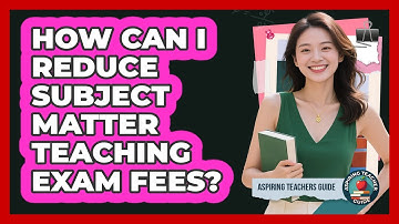 How Can I Reduce Subject Matter Teaching Exam Fees? - Aspiring Teacher Guide