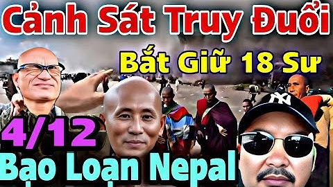 Trực Tiếp Sáng 4/12 Cảnh Sát Phong Toả Đoàn Giả Tu Sư Minh Tuệ Tại Nepal Xúc Rác Hiến Tạng Về Nước 