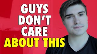 SURPRISING THINGS GUYS DON&#39;T CARE ABOUT GIRLS