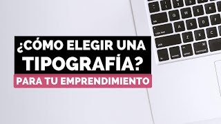 CÓMO ELEGIR UNA TIPOGRAFÍA PARA TU MARCA | TIPOS DE FUENTES EN DISEÑO